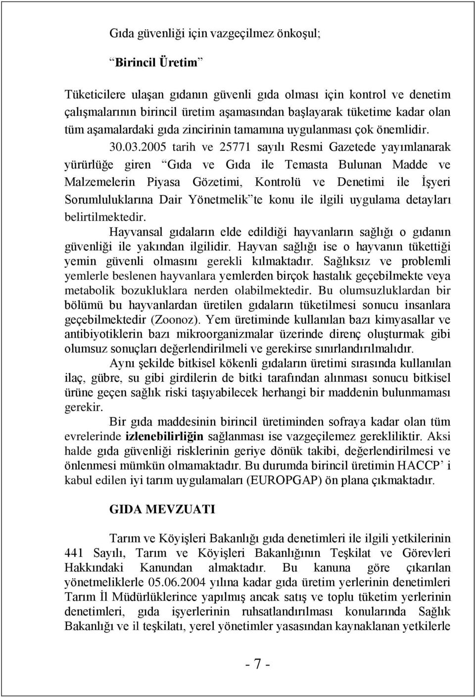 2005 tarih ve 25771 sayılı Resmi Gazetede yayımlanarak yürürlüğe giren Gıda ve Gıda ile Temasta Bulunan Madde ve Malzemelerin Piyasa Gözetimi, Kontrolü ve Denetimi ile İşyeri Sorumluluklarına Dair