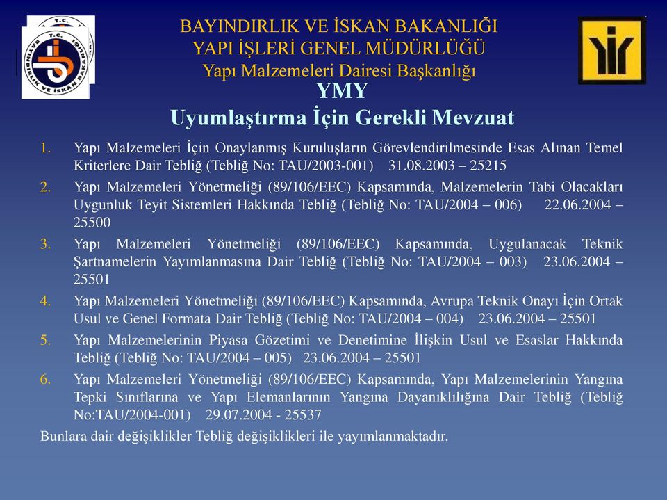 Yapı Malzemeleri Yönetmeliği (89/106/EEC) Kapsamında, Uygulanacak Teknik ġartnamelerin Yayımlanmasına Dair Tebliğ (Tebliğ No: TAU/2004 003) 23.06.2004 25501 4.