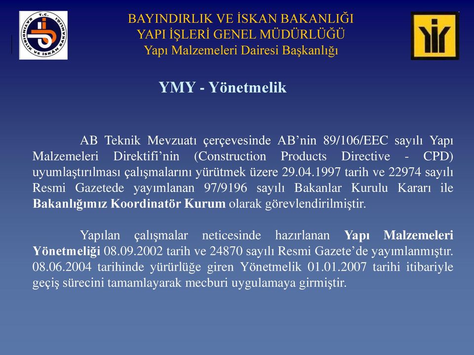 1997 tarih ve 22974 sayılı Resmi Gazetede yayımlanan 97/9196 sayılı Bakanlar Kurulu Kararı ile Bakanlığımız Koordinatör Kurum olarak görevlendirilmiģtir.