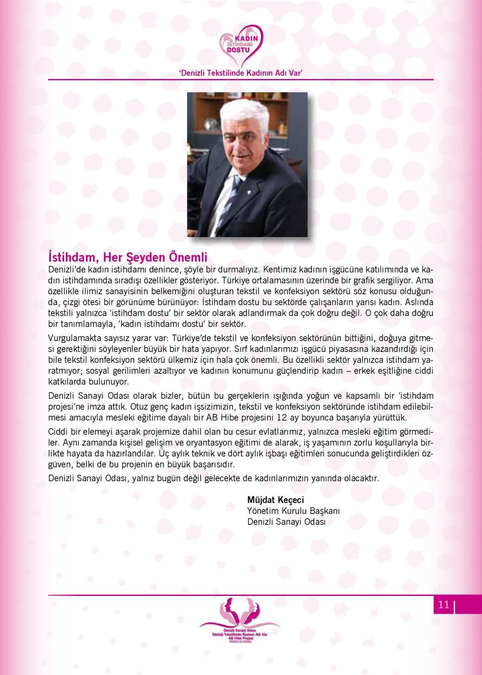 Ama özellikle ilimiz sanayisinin belkemiğini oluşturan tekstil ve konfeksiyon sektörü söz konusu olduğunda, çizgi ötesi bir görünüme bürünüyor: İstihdam dostu bu sektörde çalışanların yarısı kadın.