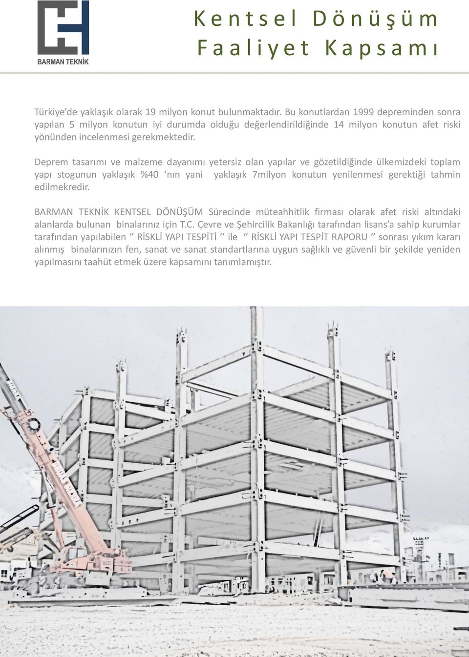 Deprem tasarımı ve malzeme dayanımı yetersiz olan yapılar ve gözetildiğinde ülkemizdeki toplam yapı stogunun yaklaşık %40 nın yani yaklaşık 7milyon konutun yenilenmesi gerektiği tahmin edilmekredir.