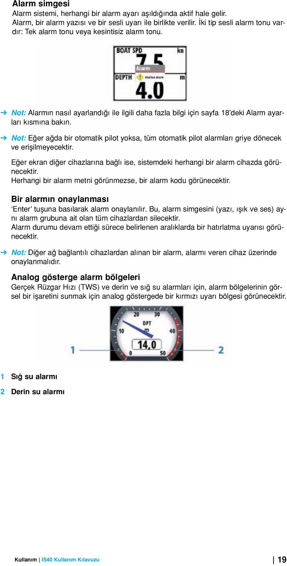 Not: E er a da bir otomatik pilot yoksa, tüm otomatik pilot alarmlar griye dönecek ve eriflilmeyecektir. E er ekran di er cihazlar na ba l ise, sistemdeki herhangi bir alarm cihazda görünecektir.