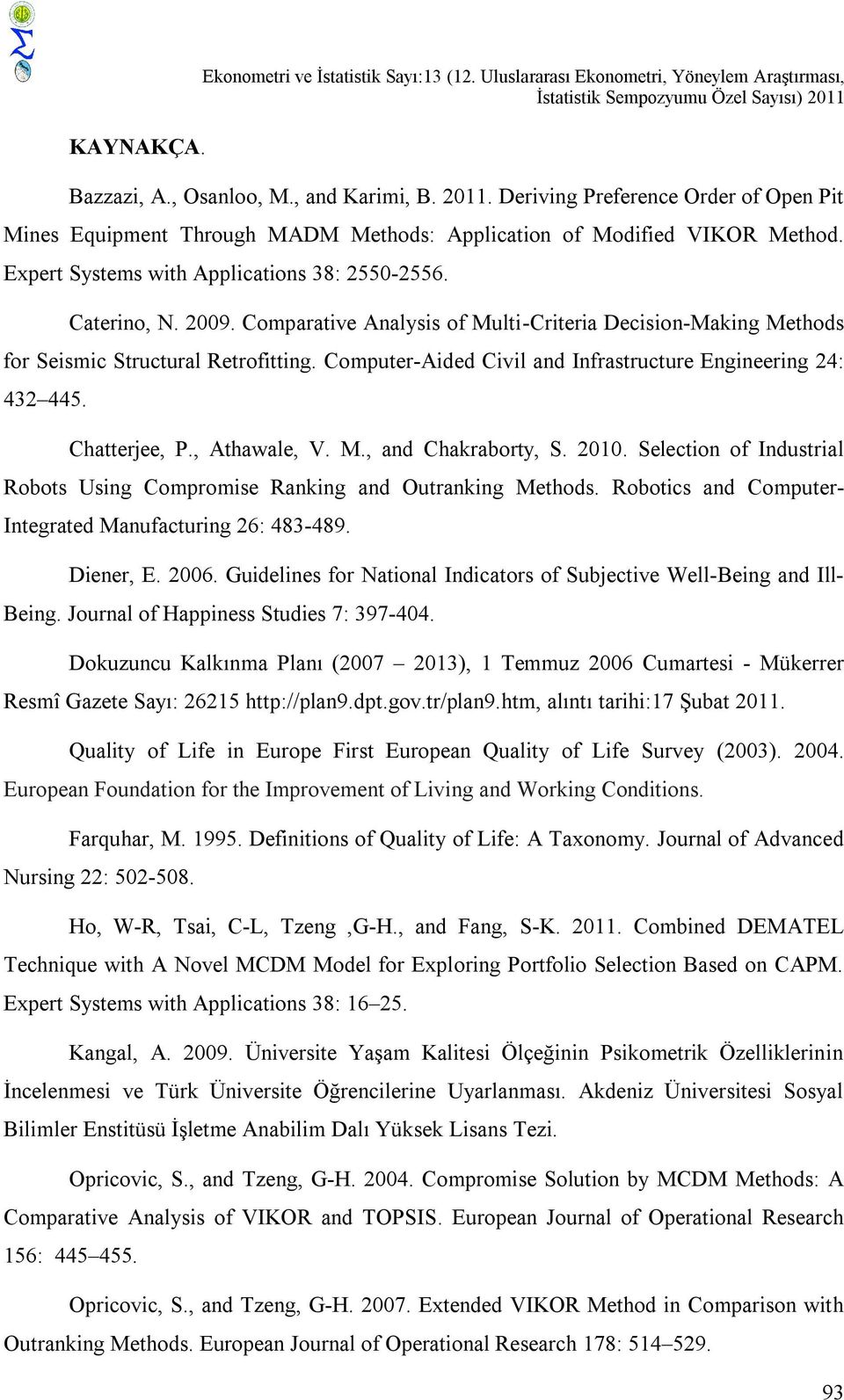 Caterno, N. 2009. Comparatve Analyss o Mult-Crtera Decson-Makng Methods or Sesmc Structural Retrottng. Computer-Aded Cvl and Inrastructure Engneerng 24: 432 445. Chatteree, P., Athawale, V. M., and Chakraborty, S.