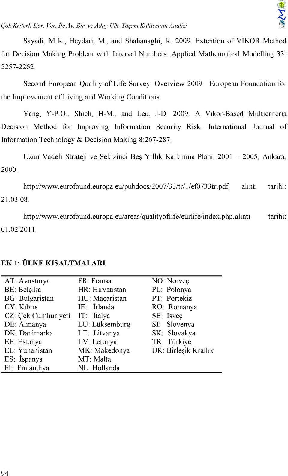 2009. A Vkor-Based Multcrtera Decson Method or Improvng Inormaton Securty Rsk. Internatonal Journal o Inormaton Technology & Decson Makng 8:267-287. 2000.