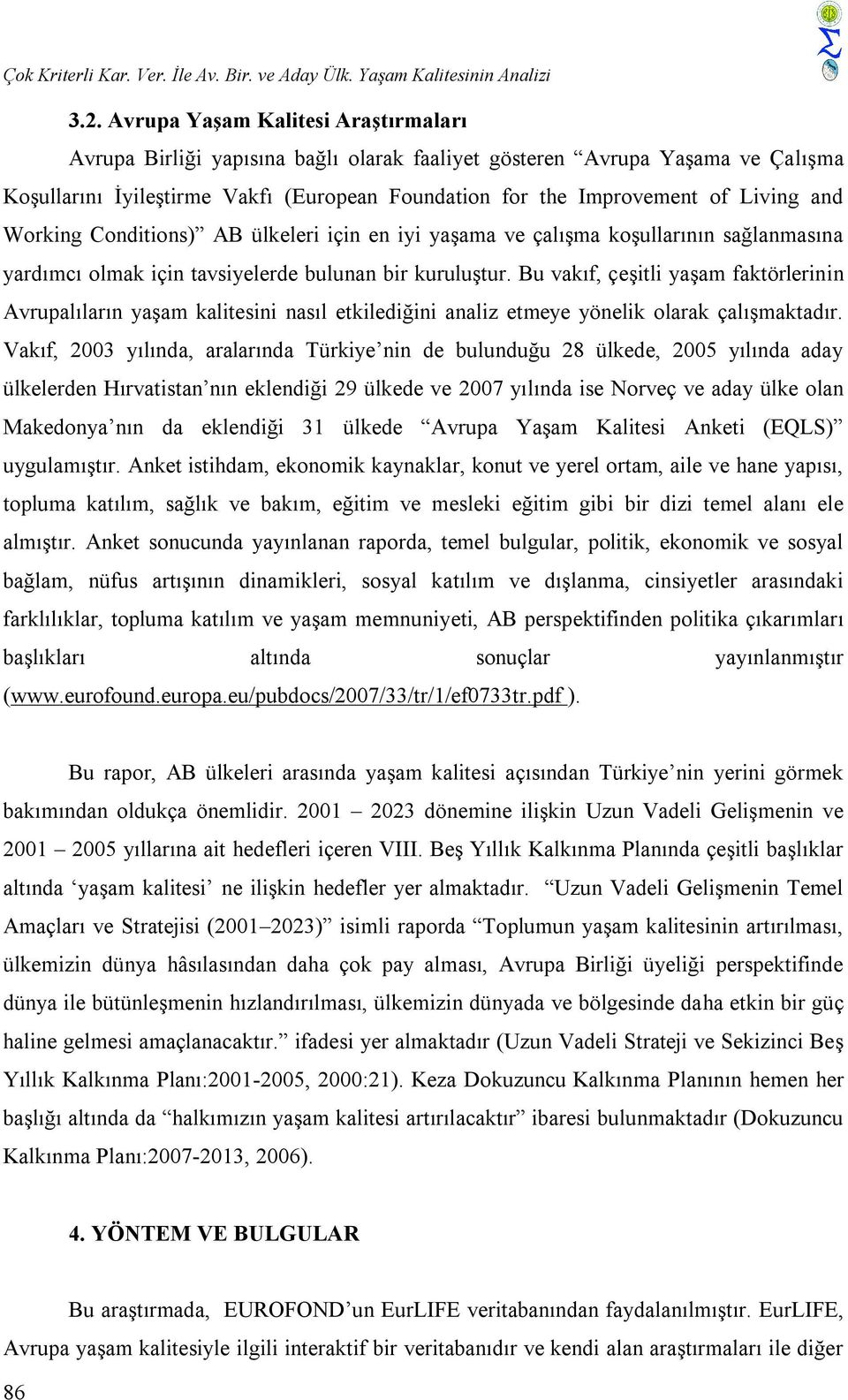 Condtons) AB ülkeler çn en y yaşama ve çalışma koşullarının sağlanmasına yardımcı olmak çn tavsyelerde bulunan br kuruluştur.