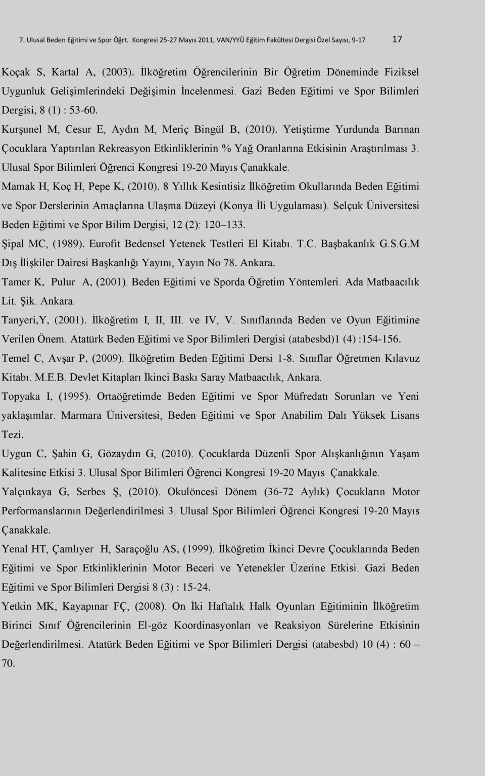 Kurşunel M, Cesur E, Aydın M, Meriç Bingül B, (2010). Yetiştirme Yurdunda Barınan Çocuklara Yaptırılan Rekreasyon Etkinliklerinin % Yağ Oranlarına Etkisinin Araştırılması 3.