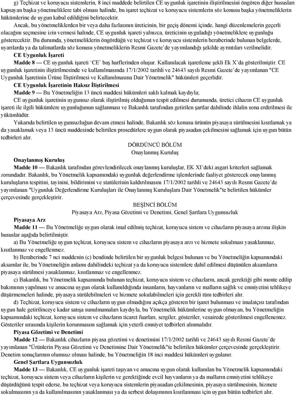 Ancak, bu yönetmeliklerden bir veya daha fazlasının üreticinin, bir geçiş dönemi içinde, hangi düzenlemelerin geçerli olacağını seçmesine izin vermesi halinde, CE uygunluk işareti yalnızca,