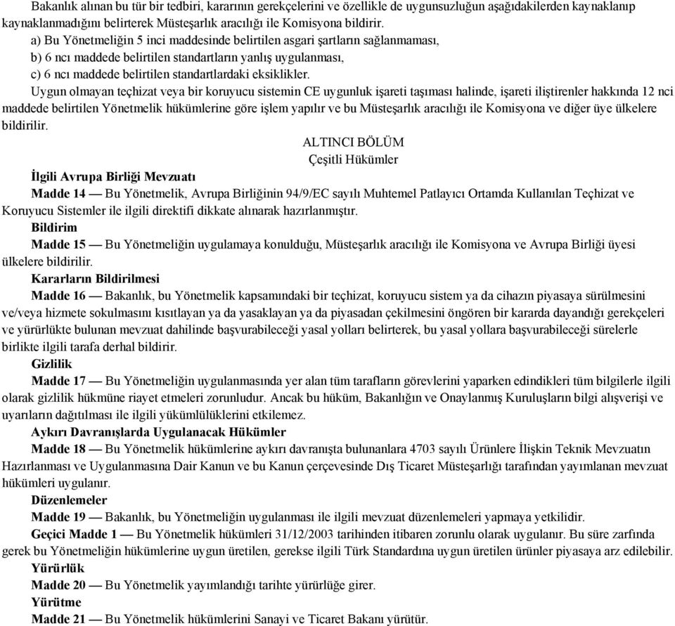 Uygun olmayan teçhizat veya bir koruyucu sistemin CE uygunluk işareti taşıması halinde, işareti iliştirenler hakkında 12 nci maddede belirtilen Yönetmelik hükümlerine göre işlem yapılır ve bu