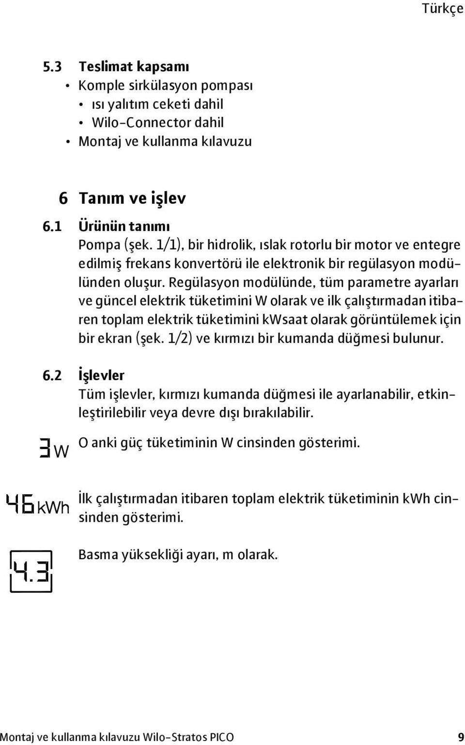 Regülasyon modülünde, tüm parametre ayarları ve güncel elektrik tüketimini W olarak ve ilk çalıştırmadan itibaren toplam elektrik tüketimini kwsaat olarak görüntülemek için bir ekran (şek.