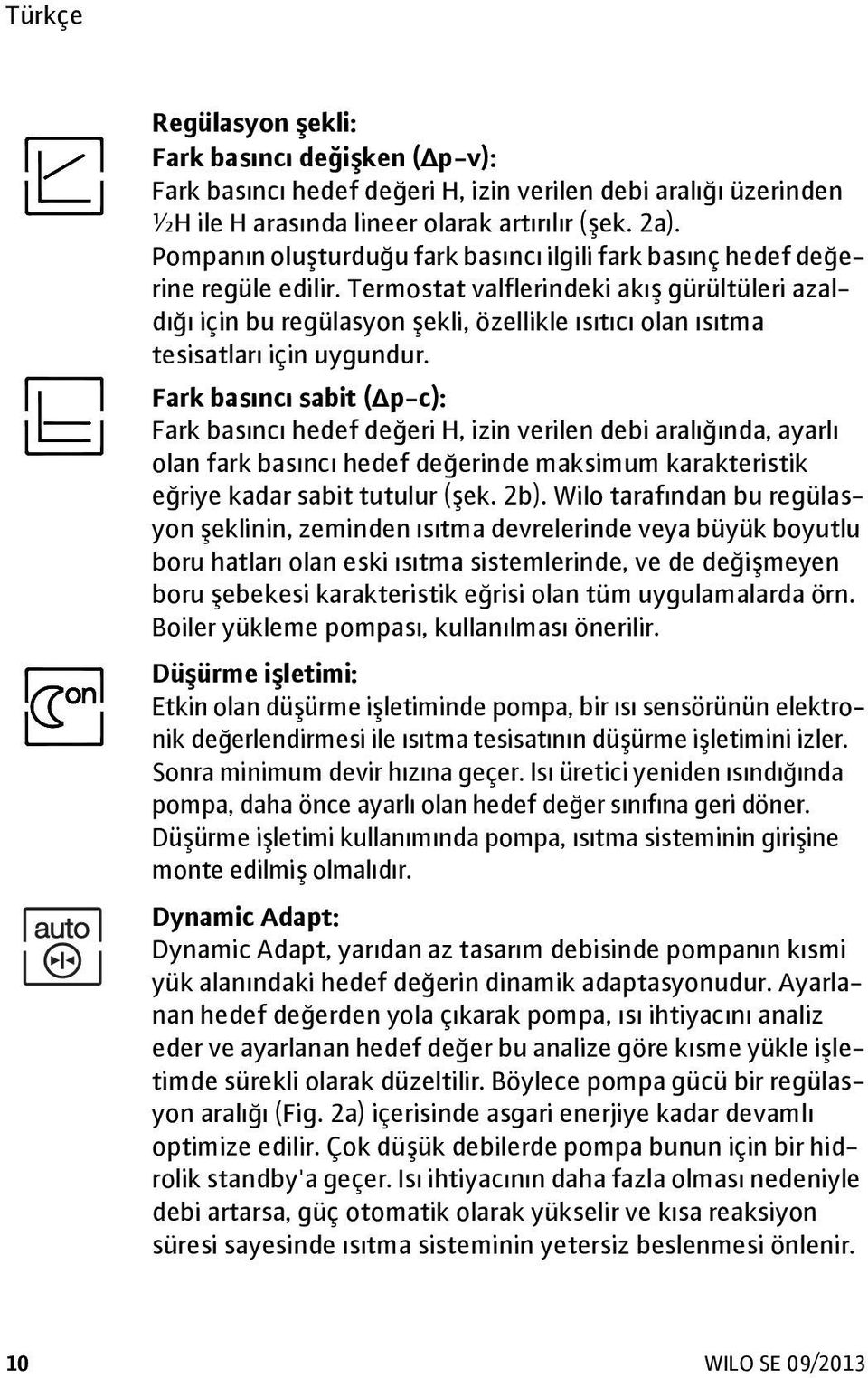 Termostat valflerindeki akış gürültüleri azaldığı için bu regülasyon şekli, özellikle ısıtıcı olan ısıtma tesisatları için uygundur.