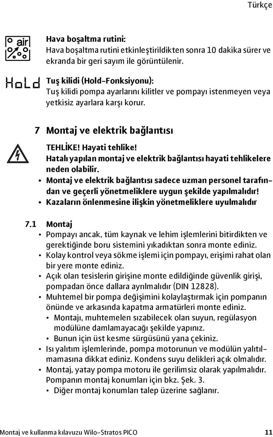 Hatalı yapılan montaj ve elektrik bağlantısı hayati tehlikelere neden olabilir. Montaj ve elektrik bağlantısı sadece uzman personel tarafından ve geçerli yönetmeliklere uygun şekilde yapılmalıdır!