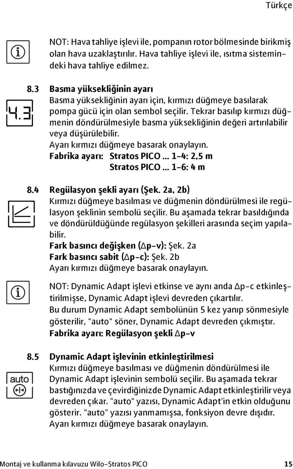 Tekrar basılıp kırmızı düğmenin döndürülmesiyle basma yüksekliğinin değeri artırılabilir veya düşürülebilir. Ayarı kırmızı düğmeye basarak onaylayın. Fabrika ayarı: Stratos PICO.