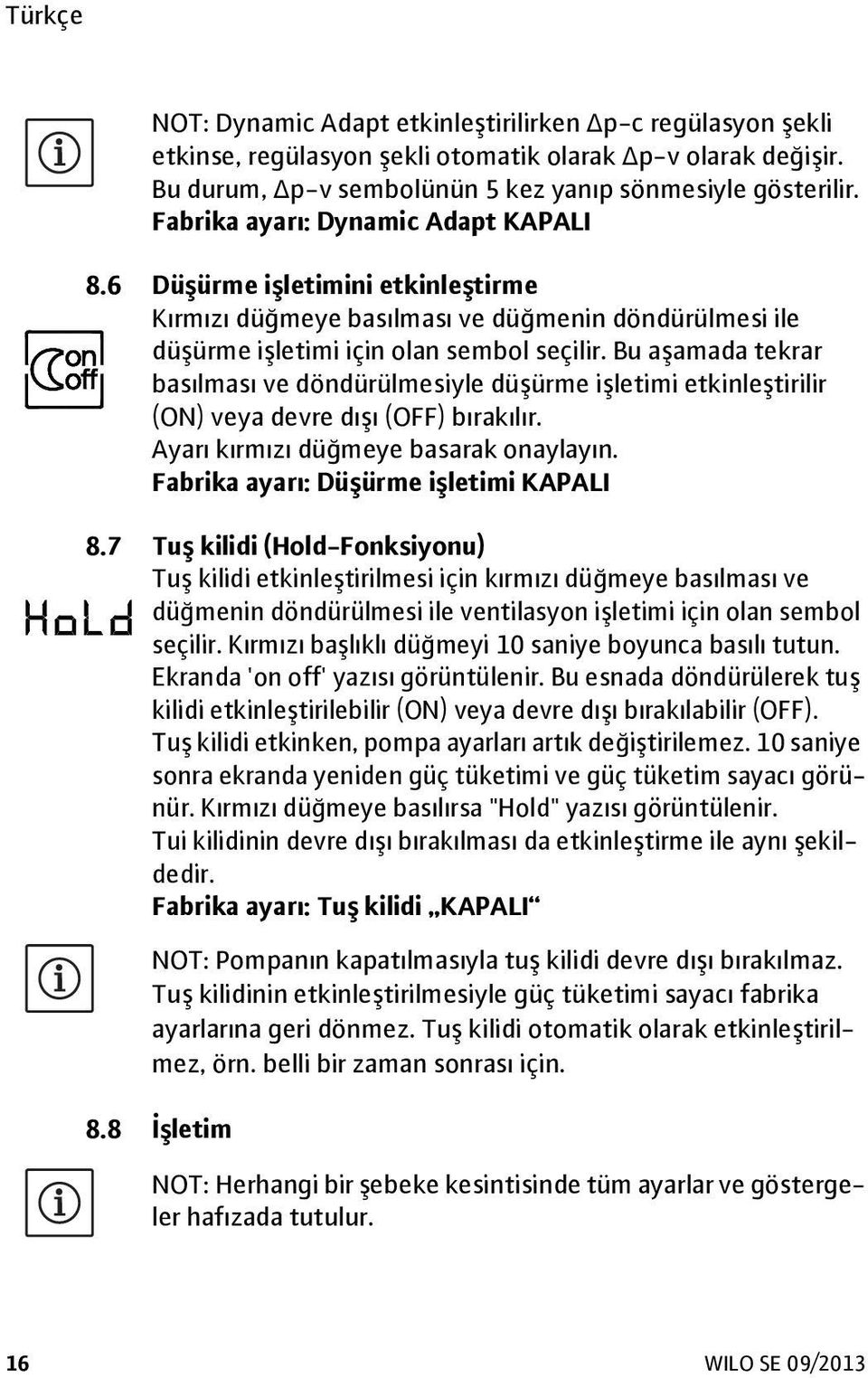 Bu aşamada tekrar basılması ve döndürülmesiyle düşürme işletimi etkinleştirilir (ON) veya devre dışı (OFF) bırakılır. Ayarı kırmızı düğmeye basarak onaylayın. Fabrika ayarı: Düşürme işletimi KAPALI 8.