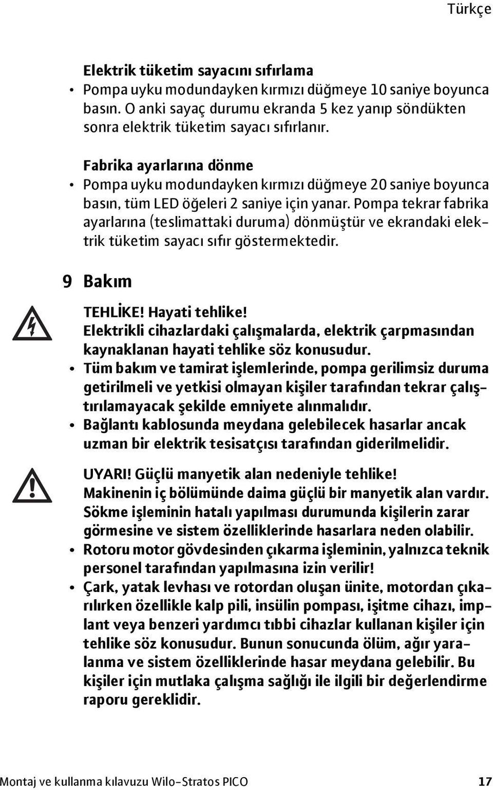 Pompa tekrar fabrika ayarlarına (teslimattaki duruma) dönmüştür ve ekrandaki elektrik tüketim sayacı sıfır göstermektedir. 9 Bakım TEHLİKE! Hayati tehlike!