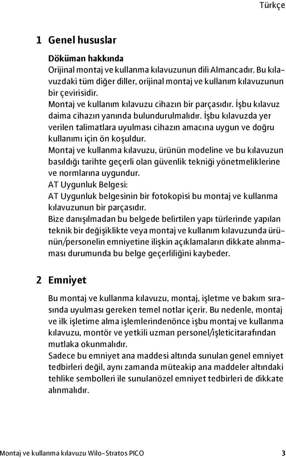 İşbu kılavuzda yer verilen talimatlara uyulması cihazın amacına uygun ve doğru kullanımı için ön koşuldur.