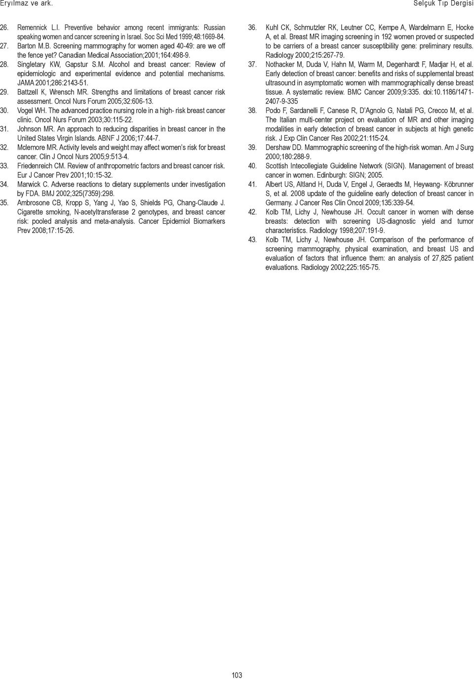 JAMA 2001;286:2143-51. 29. Battzell K, Wrensch MR. Strengths and limitations of breast cancer risk assessment. Oncol Nurs Forum 2005;32:606-13. 30. Vogel WH.