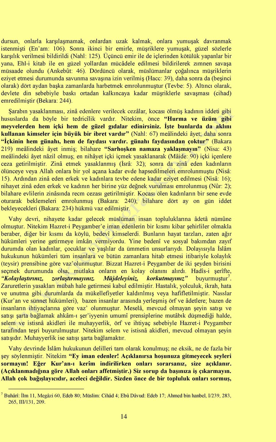 Üçüncü emir ile de içlerinden kötülük yapanlar bir yana, Ehl-i kitab ile en güzel yollardan mücâdele edilmesi bildirilerek zımnen savaşa müsaade olundu (Ankebût: 46).