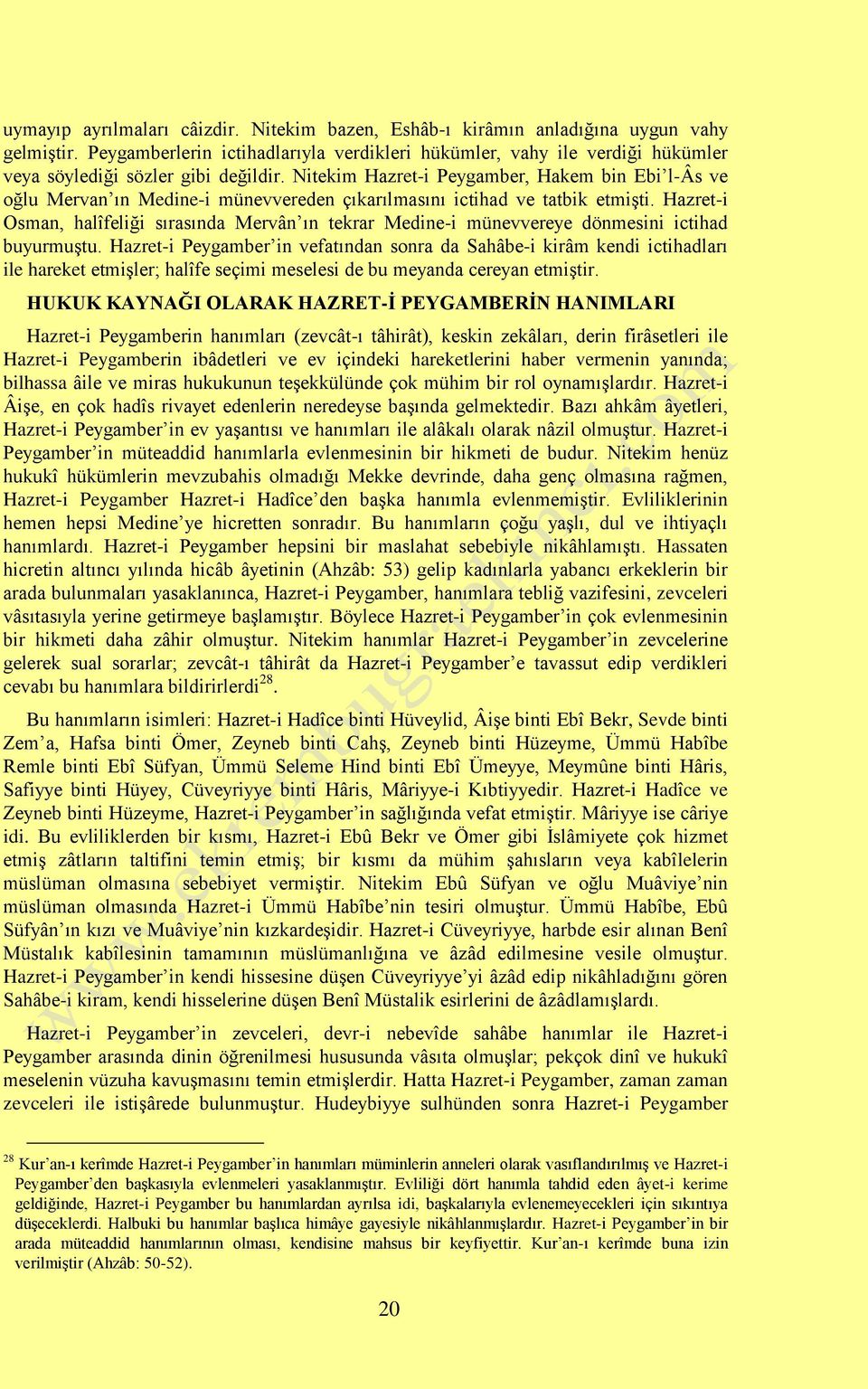 Nitekim Hazret-i Peygamber, Hakem bin Ebi l-âs ve oğlu Mervan ın Medine-i münevvereden çıkarılmasını ictihad ve tatbik etmişti.