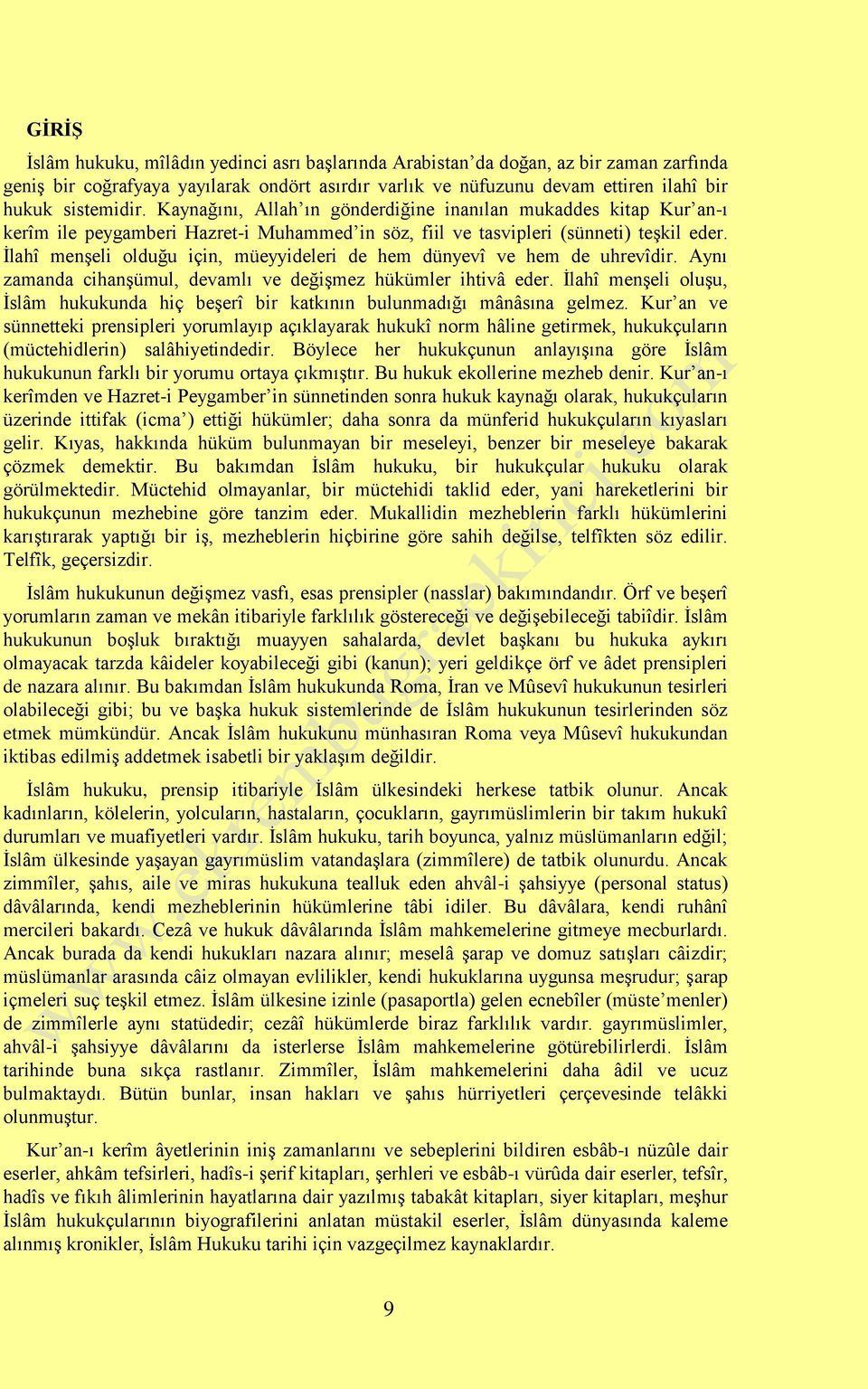 İlahî menşeli olduğu için, müeyyideleri de hem dünyevî ve hem de uhrevîdir. Aynı zamanda cihanşümul, devamlı ve değişmez hükümler ihtivâ eder.