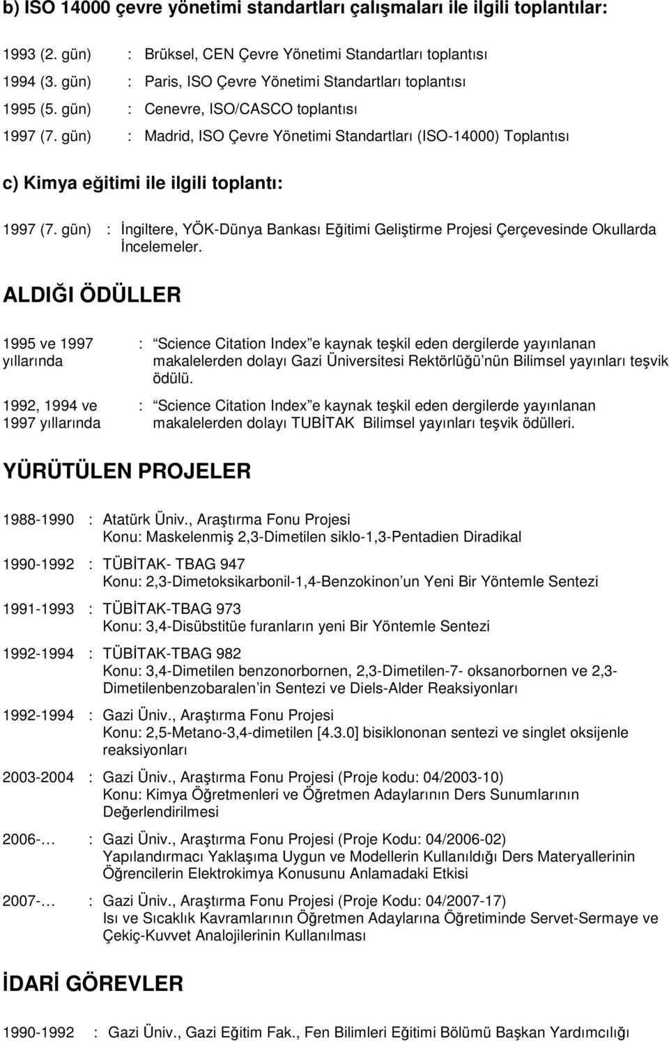 gün) : Madrid, ISO Çevre Yönetimi Standartları (ISO-14000) Toplantısı c) Kimya eğitimi ile ilgili toplantı: 1997 (7.