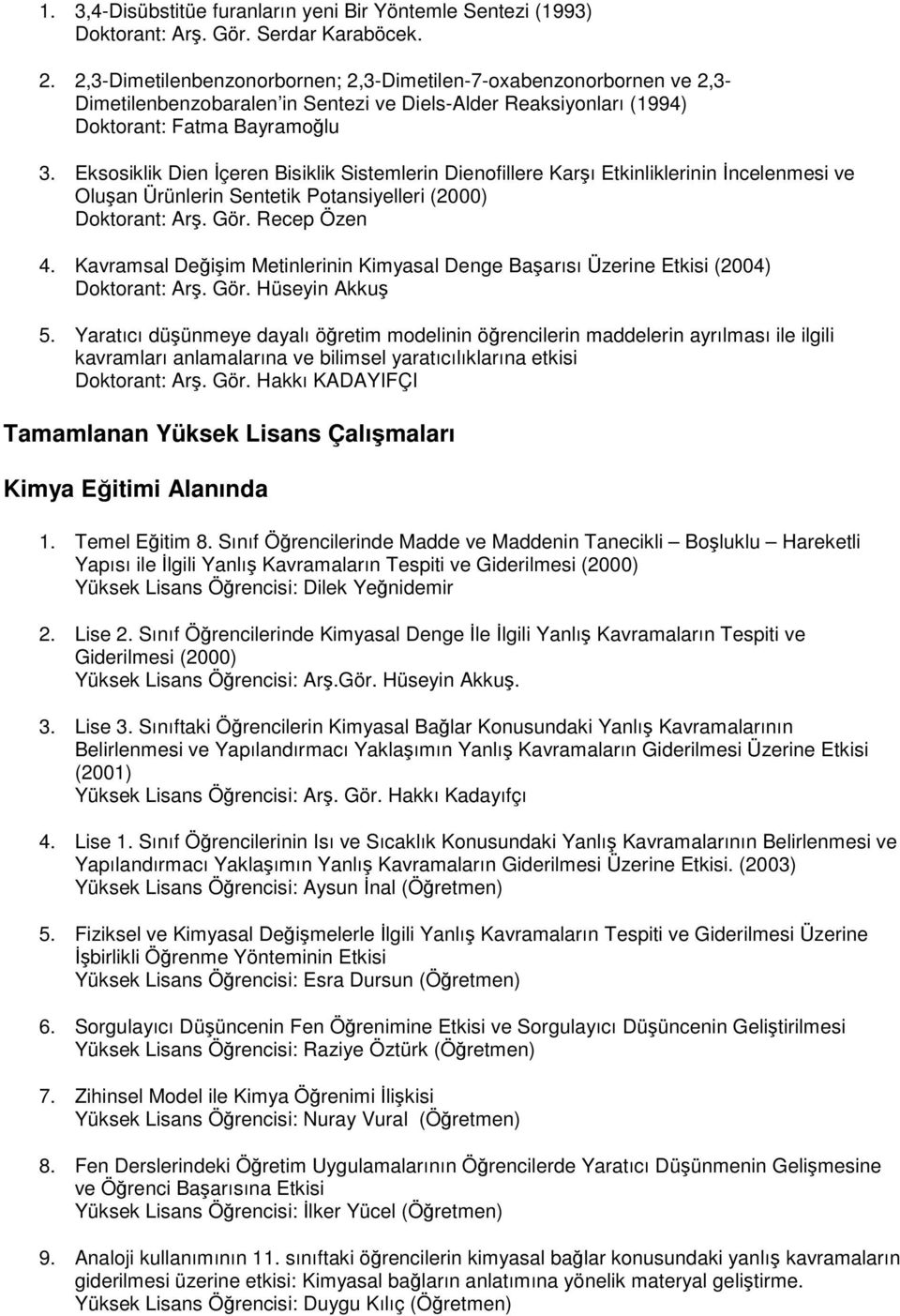 Eksosiklik Dien Đçeren Bisiklik Sistemlerin Dienofillere Karşı Etkinliklerinin Đncelenmesi ve Oluşan Ürünlerin Sentetik Potansiyelleri (2000) Doktorant: Arş. Gör. Recep Özen 4.