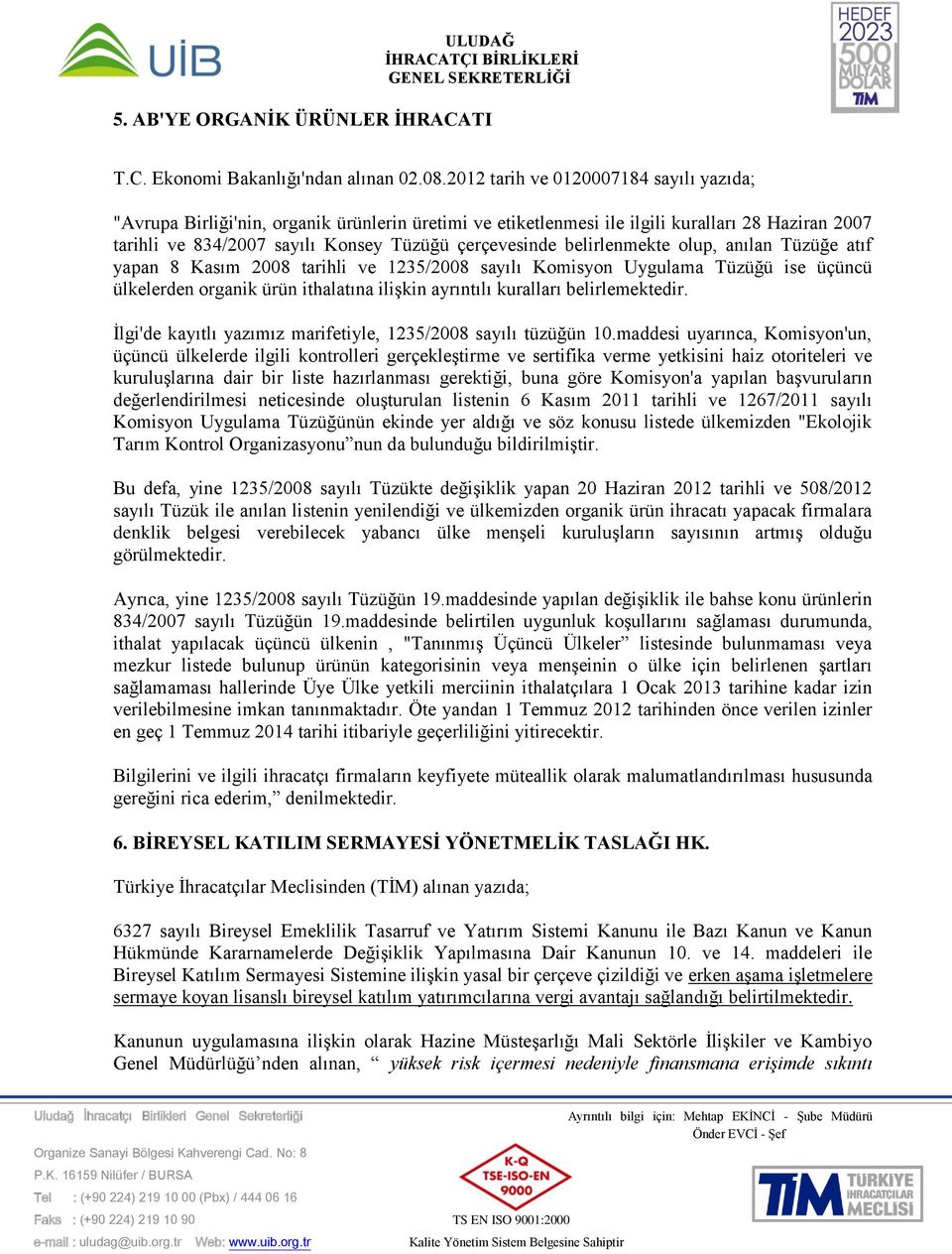 belirlenmekte olup, anılan Tüzüğe atıf yapan 8 Kasım 2008 tarihli ve 1235/2008 sayılı Komisyon Uygulama Tüzüğü ise üçüncü ülkelerden organik ürün ithalatına ilişkin ayrıntılı kuralları