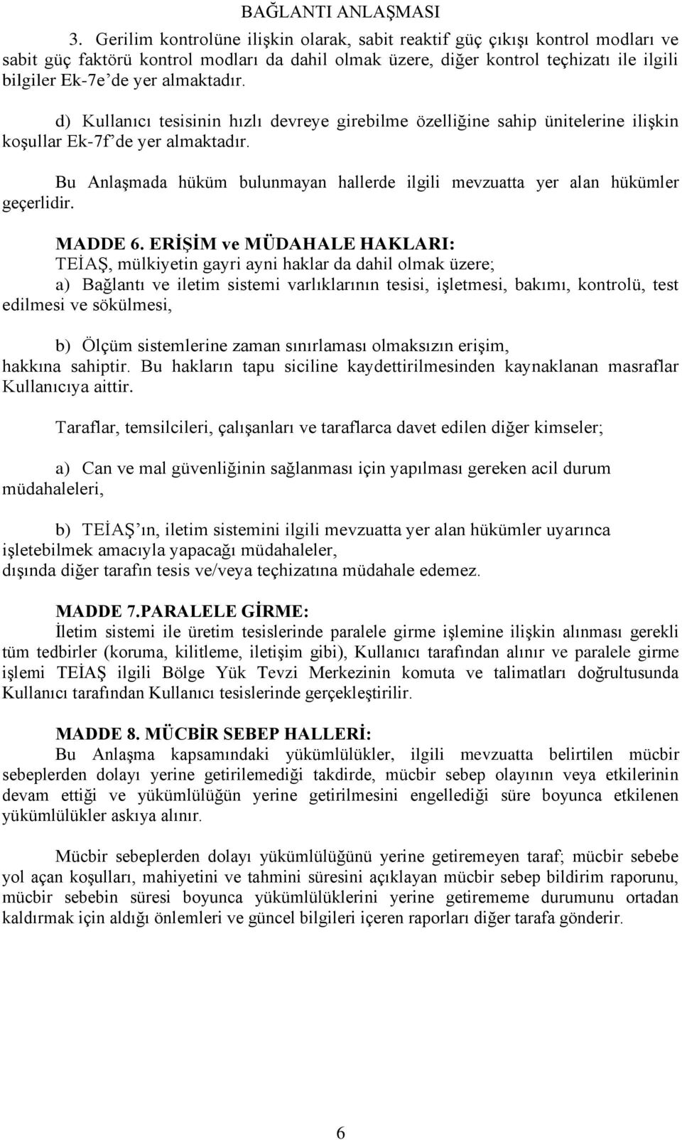 Bu Anlaşmada hüküm bulunmayan hallerde ilgili mevzuatta yer alan hükümler geçerlidir. MADDE 6.