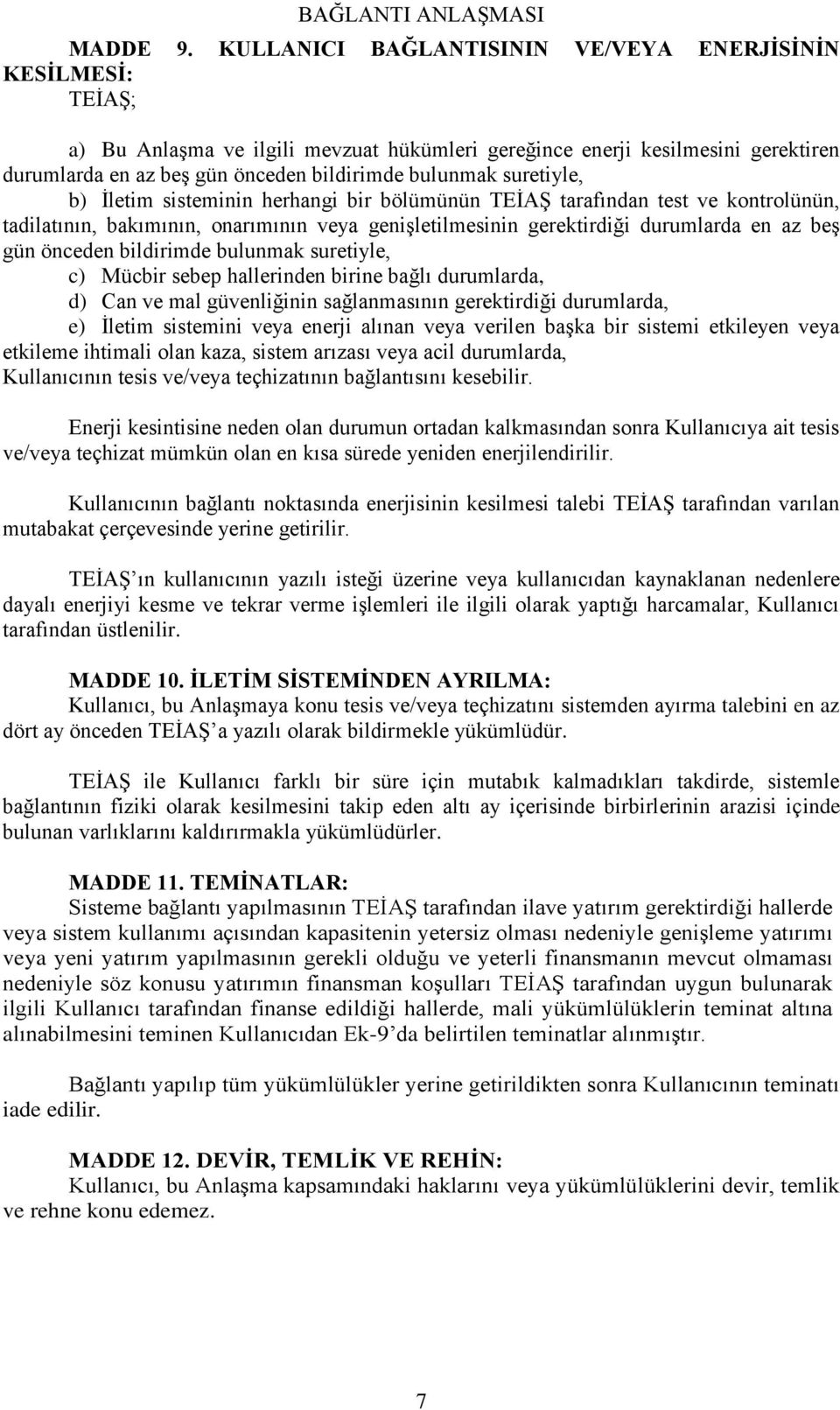 suretiyle, b) İletim sisteminin herhangi bir bölümünün TEİAŞ tarafından test ve kontrolünün, tadilatının, bakımının, onarımının veya genişletilmesinin gerektirdiği durumlarda en az beş gün önceden