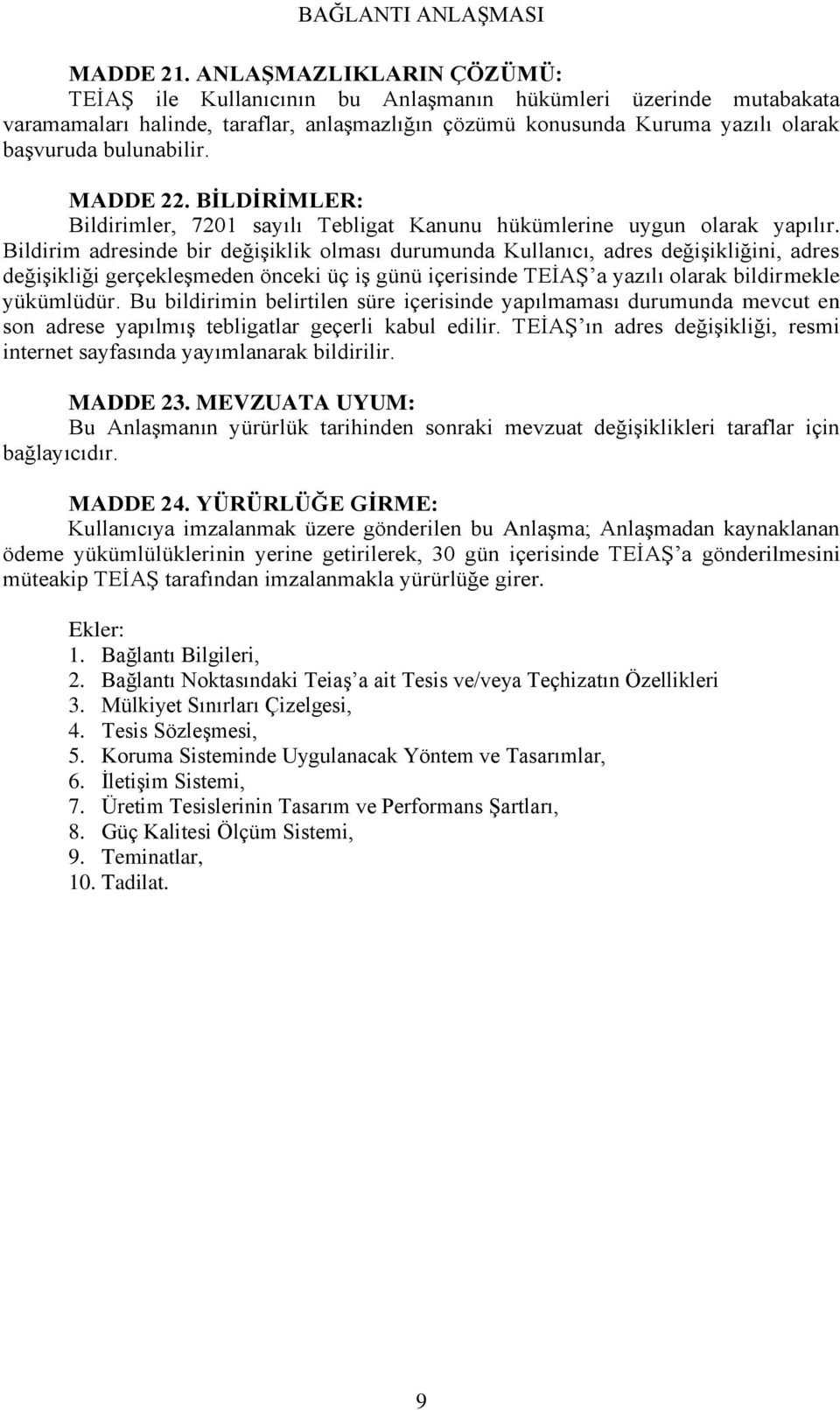 MADDE 22. BİLDİRİMLER: Bildirimler, 7201 sayılı Tebligat Kanunu hükümlerine uygun olarak yapılır.