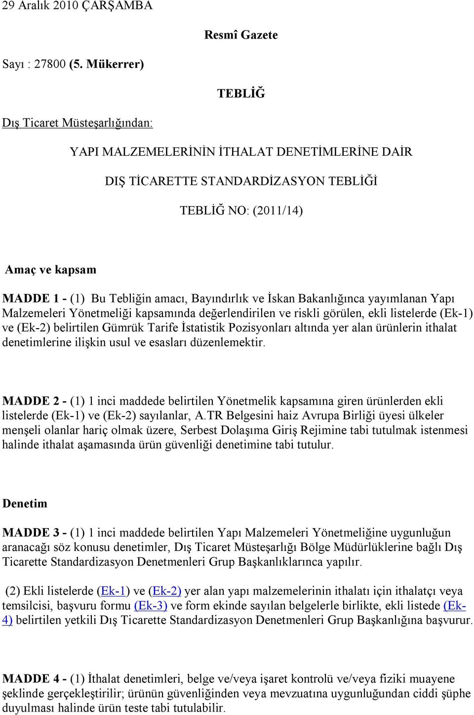 amacı, Bayındırlık ve İskan Bakanlığınca yayımlanan Yapı Malzemeleri Yönetmeliği kapsamında değerlendirilen ve riskli görülen, ekli listelerde (Ek-1) ve (Ek-2) belirtilen Gümrük Tarife İstatistik