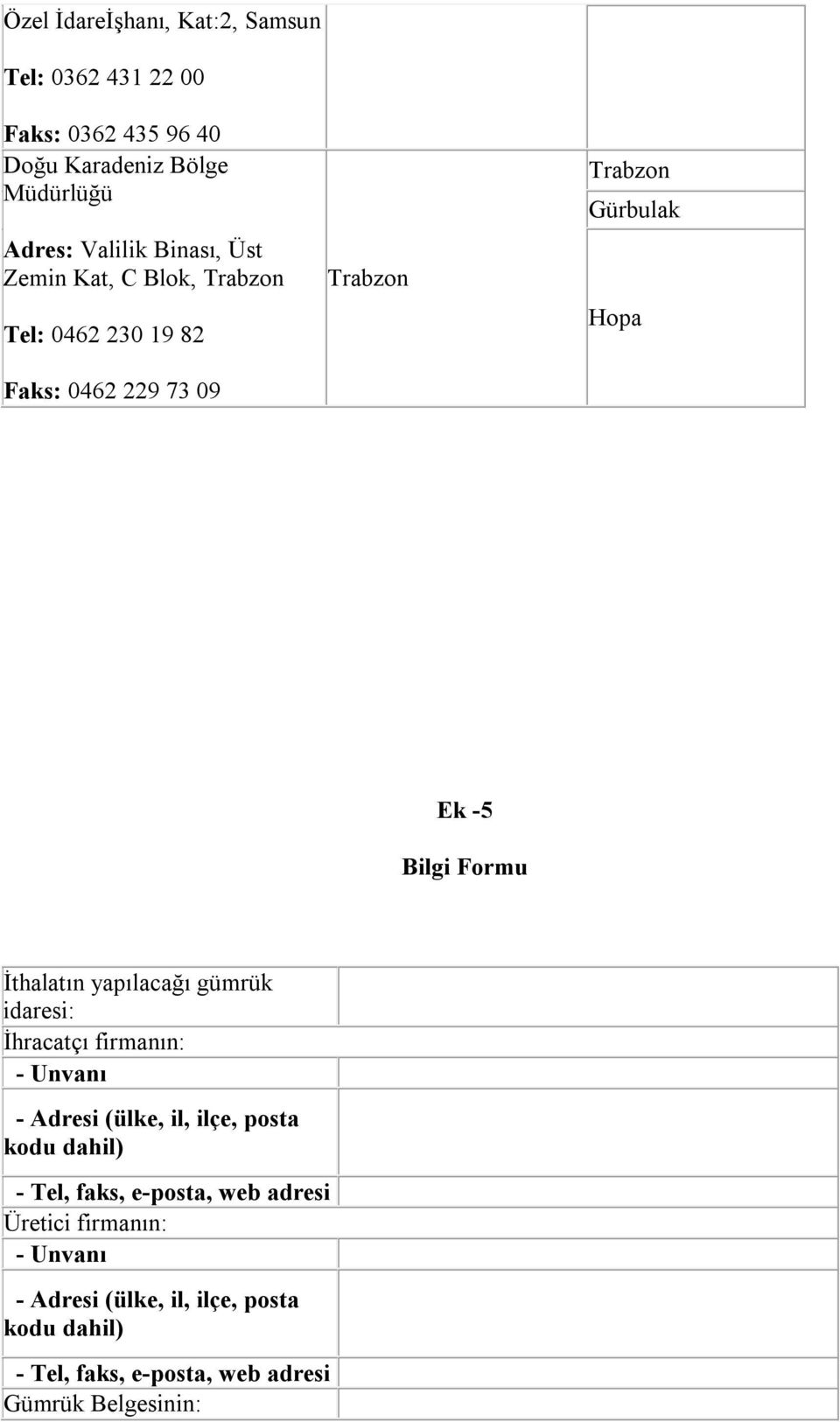 İthalatın yapılacağı gümrük idaresi: İhracatçı firmanın: - Unvanı - Adresi (ülke, il, ilçe, posta kodu dahil) - Tel, faks,