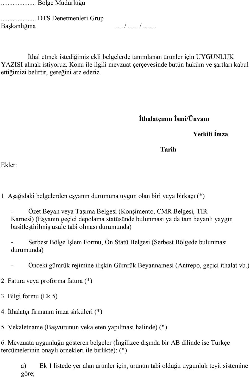 Aşağıdaki belgelerden eşyanın durumuna uygun olan biri veya birkaçı (*) - Özet Beyan veya Taşıma Belgesi (Konşimento, CMR Belgesi, TIR Karnesi) (Eşyanın geçici depolama statüsünde bulunması ya da tam