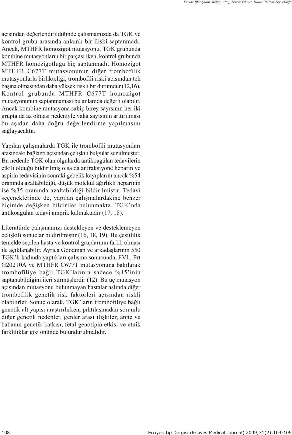 Homozigot MTHFR C677T mutasyonunun diðer trombofilik mutasyonlarla birlikteliði, trombofili riski açýsýndan tek baþýna olmasýndan daha yüksek riskli bir durumdur (12,16).