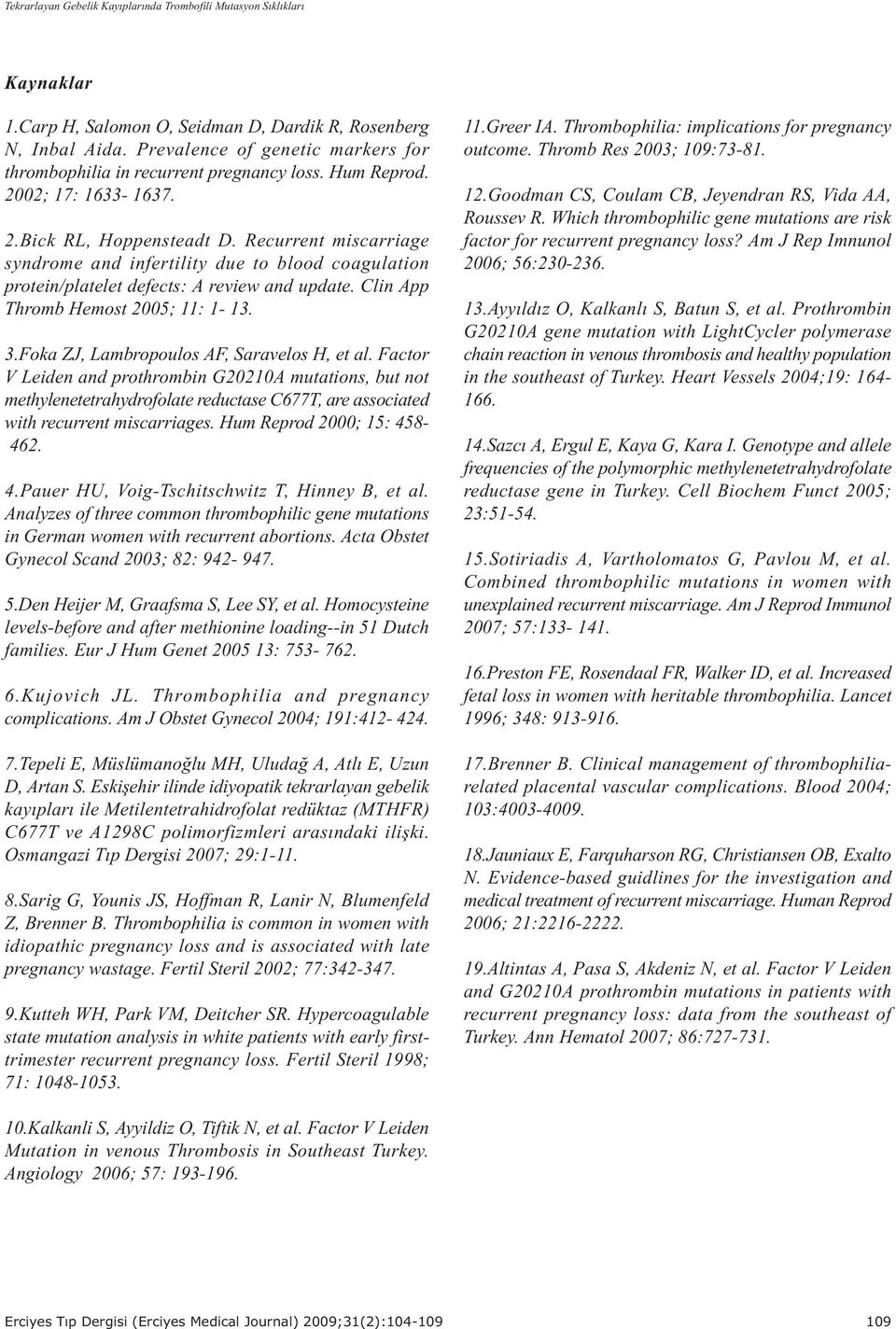 Recurrent miscarriage syndrome and infertility due to blood coagulation protein/platelet defects: A review and update. Clin App Thromb Hemost 2005; 11: 1-13. 3.