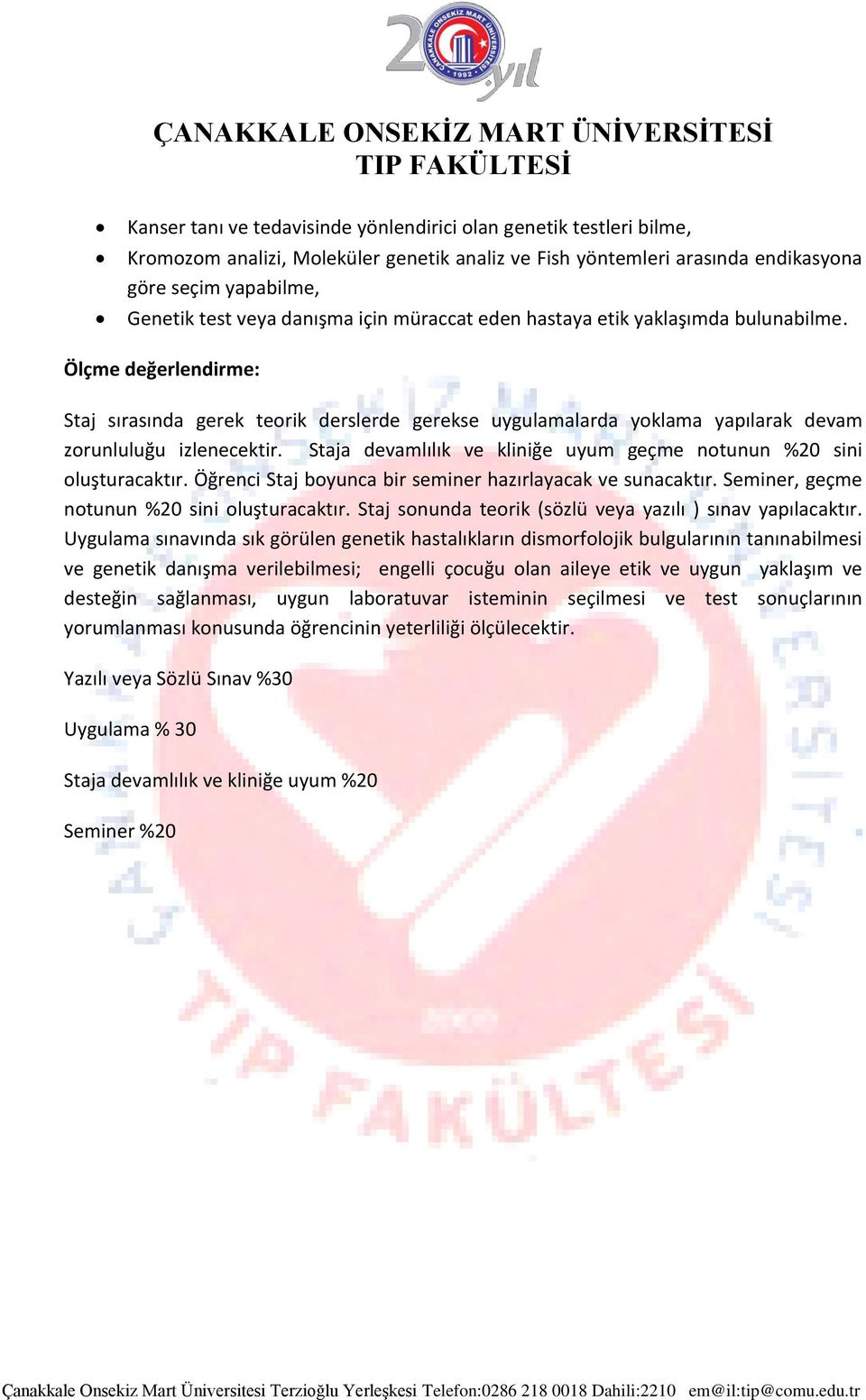 Staja devamlılık ve kliniğe uyum geçme notunun %20 sini oluşturacaktır. Öğrenci Staj boyunca bir seminer hazırlayacak ve sunacaktır., geçme notunun %20 sini oluşturacaktır.