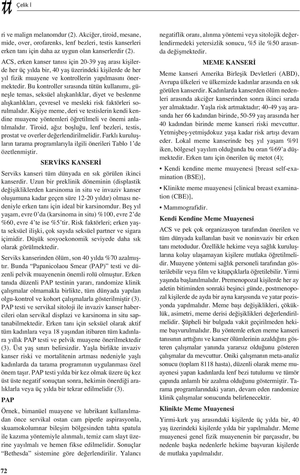 Bu kontroller s ras nda tütün kullan m, güneşle temas, seksüel al şkanl klar, diyet ve beslenme al şkanl klar, çevresel ve mesleki risk faktörleri sorulmal d r.