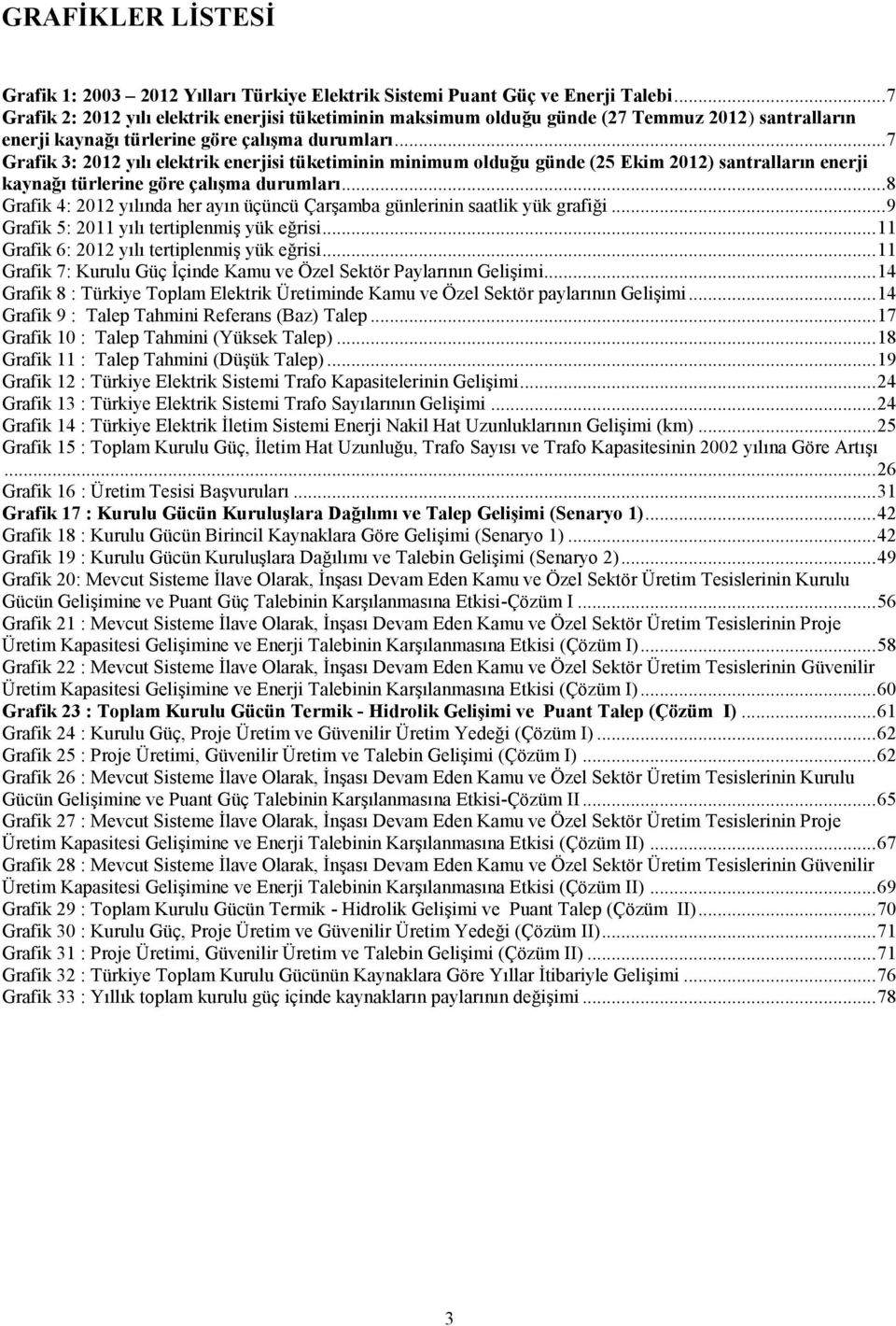 .. 7 Grafik 3: 2012 yılı elektrik enerjisi tüketiminin minimum olduğu günde (25 Ekim 2012) santralların enerji kaynağı türlerine göre çalışma durumları.