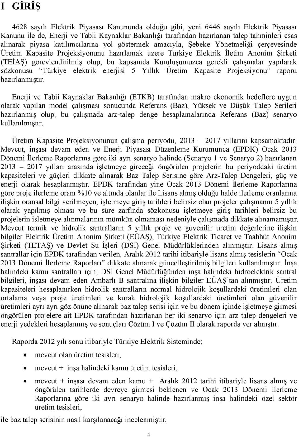 kapsamda Kuruluşumuzca gerekli çalışmalar yapılarak sözkonusu Türkiye elektrik enerjisi 5 Yıllık Üretim Kapasite Projeksiyonu raporu hazırlanmıştır.