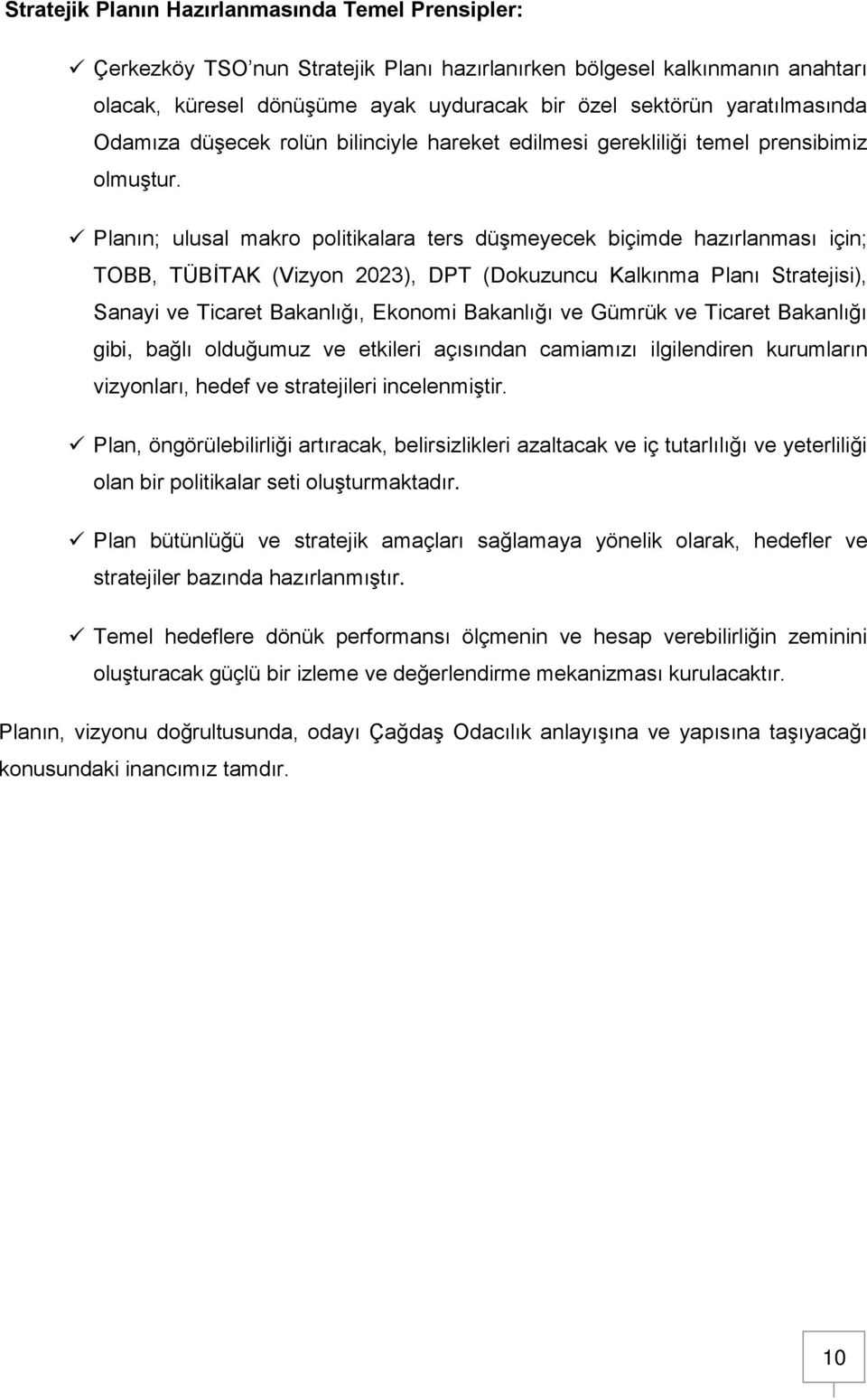 Planın; ulusal makro politikalara ters düşmeyecek biçimde hazırlanması için; TOBB, TÜBİTAK (Vizyon 2023), DPT (Dokuzuncu Kalkınma Planı Stratejisi), Sanayi ve Ticaret Bakanlığı, Ekonomi Bakanlığı ve