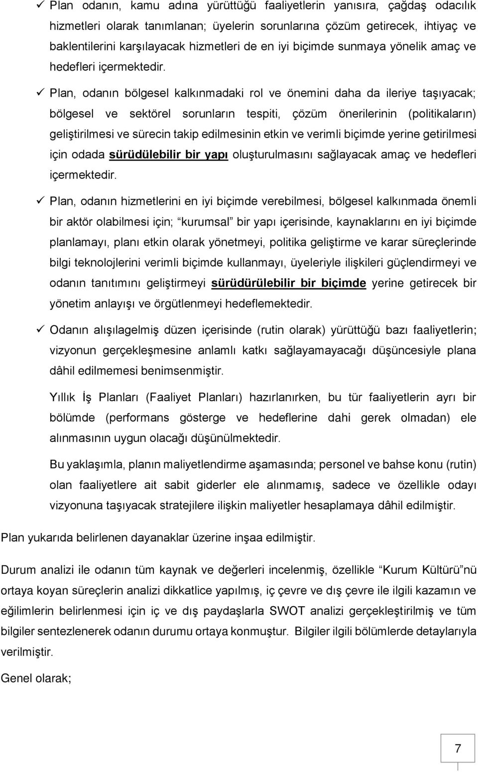 Plan, odanın bölgesel kalkınmadaki rol ve önemini daha da ileriye taşıyacak; bölgesel ve sektörel sorunların tespiti, çözüm önerilerinin (politikaların) geliştirilmesi ve sürecin takip edilmesinin