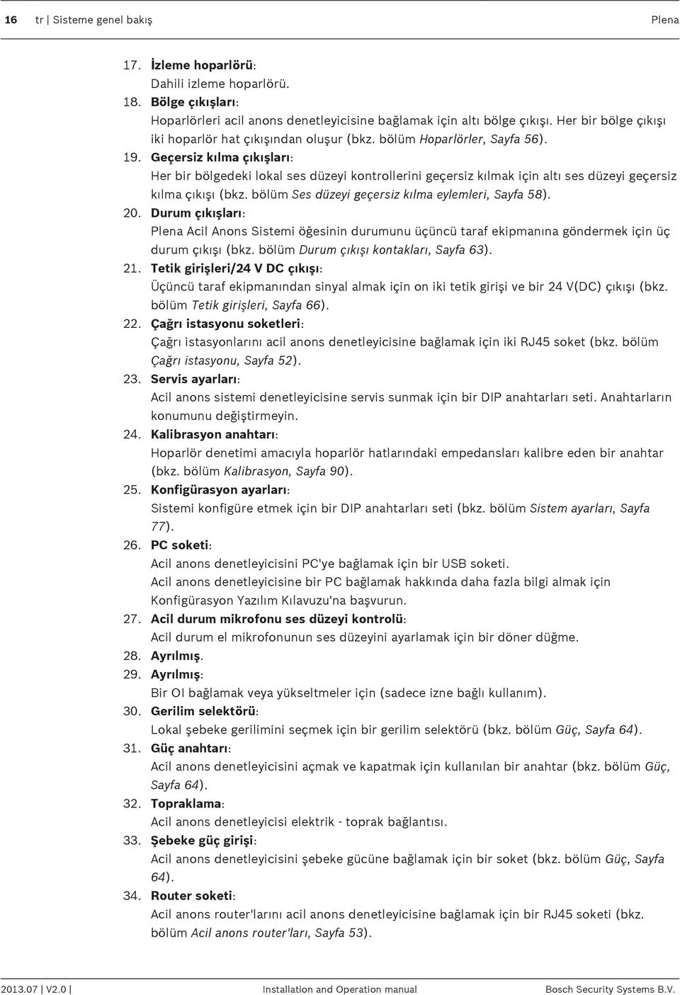 Geçersiz kılma çıkışları: Her bir bölgedeki lokal ses düzeyi kontrollerini geçersiz kılmak için altı ses düzeyi geçersiz kılma çıkışı (bkz. bölüm Ses düzeyi geçersiz kılma eylemleri, Sayfa 58). 20.