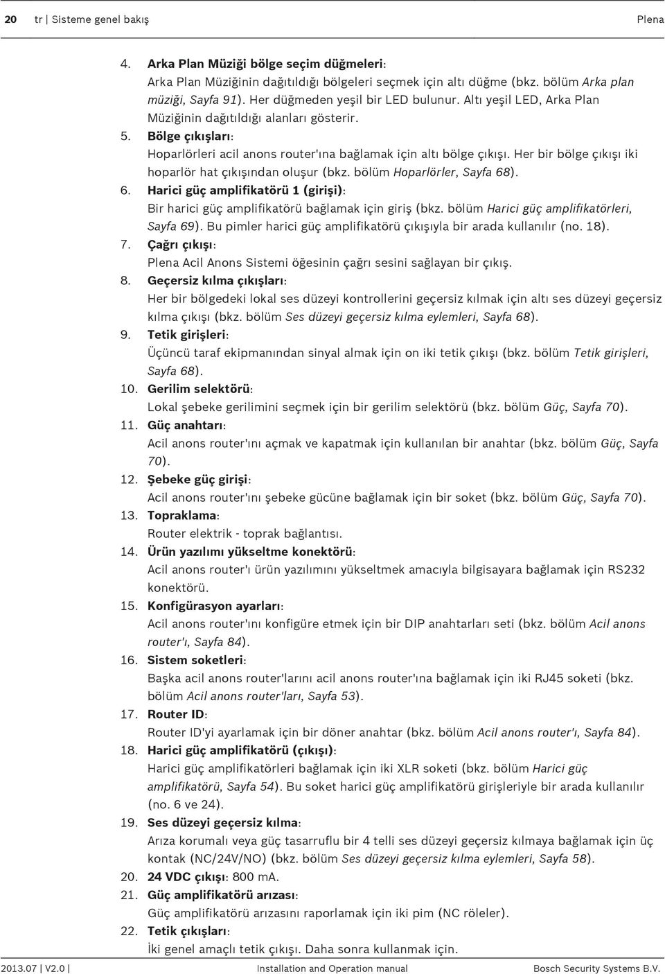 Her bir bölge çıkışı iki hoparlör hat çıkışından oluşur (bkz. bölüm Hoparlörler, Sayfa 68). 6. Harici güç amplifikatörü 1 (girişi): Bir harici güç amplifikatörü bağlamak için giriş (bkz.