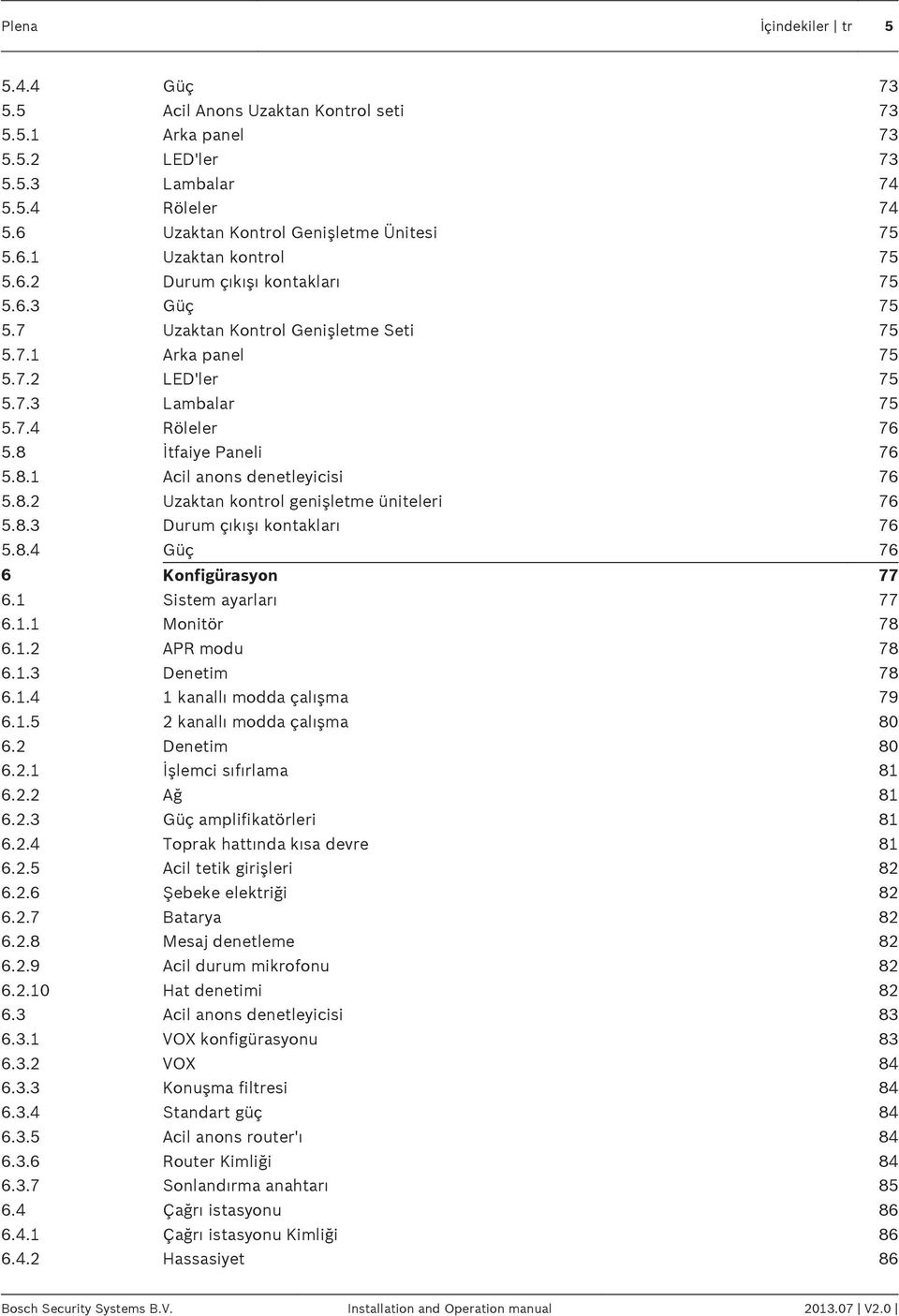 8.2 Uzaktan kontrol genişletme üniteleri 76 5.8.3 Durum çıkışı kontakları 76 5.8.4 Güç 76 6 Konfigürasyon 77 6.1 Sistem ayarları 77 6.1.1 Monitör 78 6.1.2 APR modu 78 6.1.3 Denetim 78 6.1.4 1 kanallı modda çalışma 79 6.