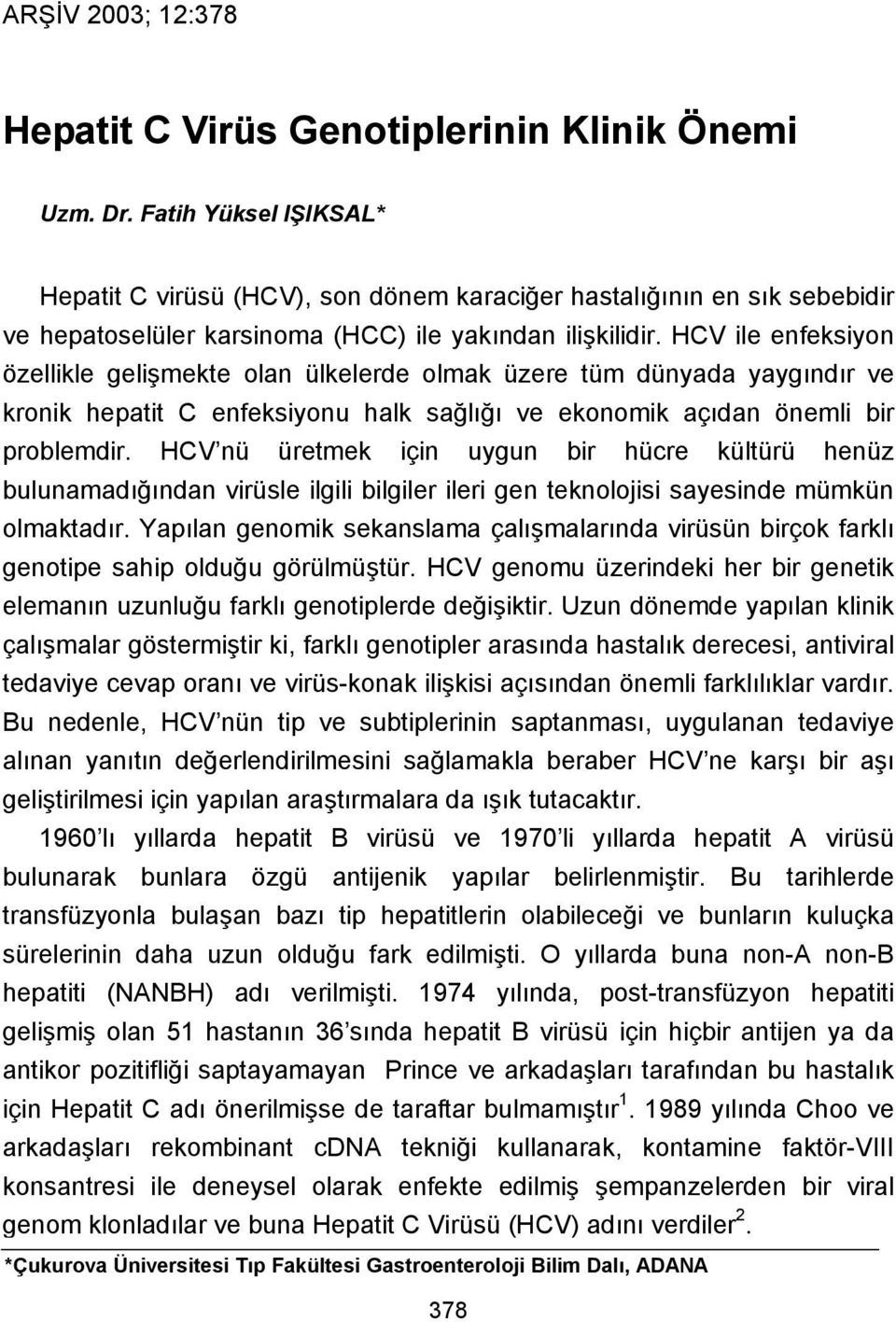 HCV ile enfeksiyon özellikle gelişmekte olan ülkelerde olmak üzere tüm dünyada yaygındır ve kronik hepatit C enfeksiyonu halk sağlığı ve ekonomik açıdan önemli bir problemdir.