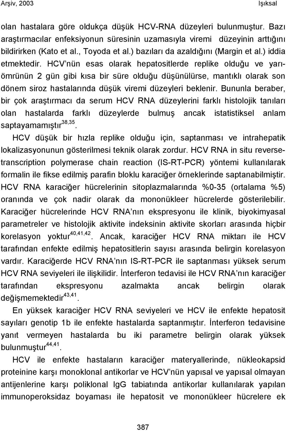 HCV nün esas olarak hepatositlerde replike olduğu ve yarıömrünün 2 gün gibi kısa bir süre olduğu düşünülürse, mantıklı olarak son dönem siroz hastalarında düşük viremi düzeyleri beklenir.