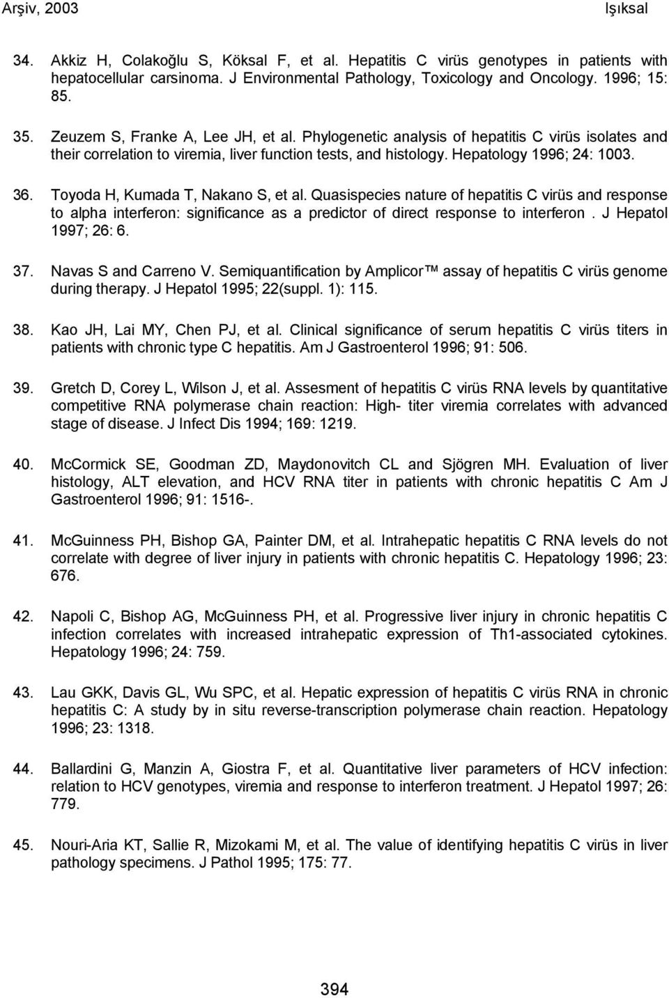 Toyoda H, Kumada T, Nakano S, et al. Quasispecies nature of hepatitis C virüs and response to alpha interferon: significance as a predictor of direct response to interferon. J Hepatol 1997; 26: 6. 37.