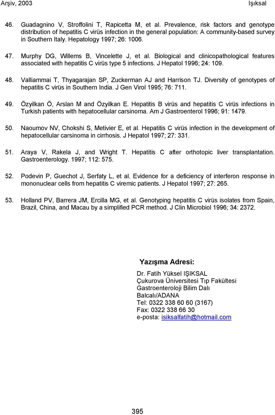 Murphy DG, Willems B, Vincelette J, et al. Biological and clinicopathological features associated with hepatitis C virüs type 5 infections. J Hepatol 1996; 24: 109. 48.