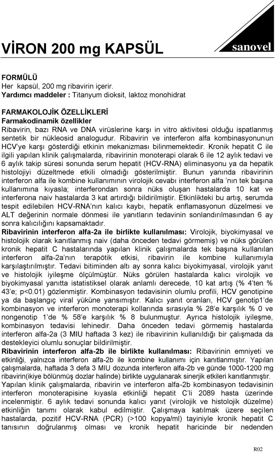 bir nükleosid analogudur. Ribavirin ve interferon alfa kombinasyonunun HCV ye karģı gösterdiği etkinin mekanizması bilinmemektedir.