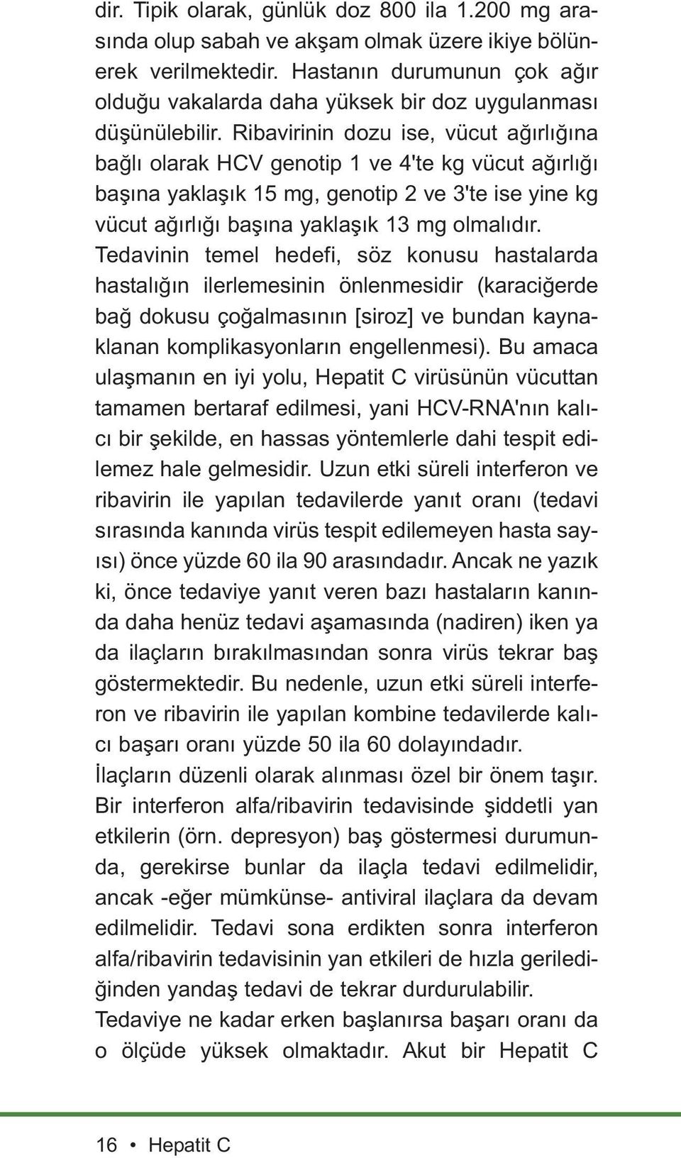 Ribavirinin dozu ise, vücut ağırlığına bağlı olarak HCV genotip 1 ve 4'te kg vücut ağırlığı başına yaklaşık 15 mg, genotip 2 ve 3'te ise yine kg vücut ağırlığı başına yaklaşık 13 mg olmalıdır.