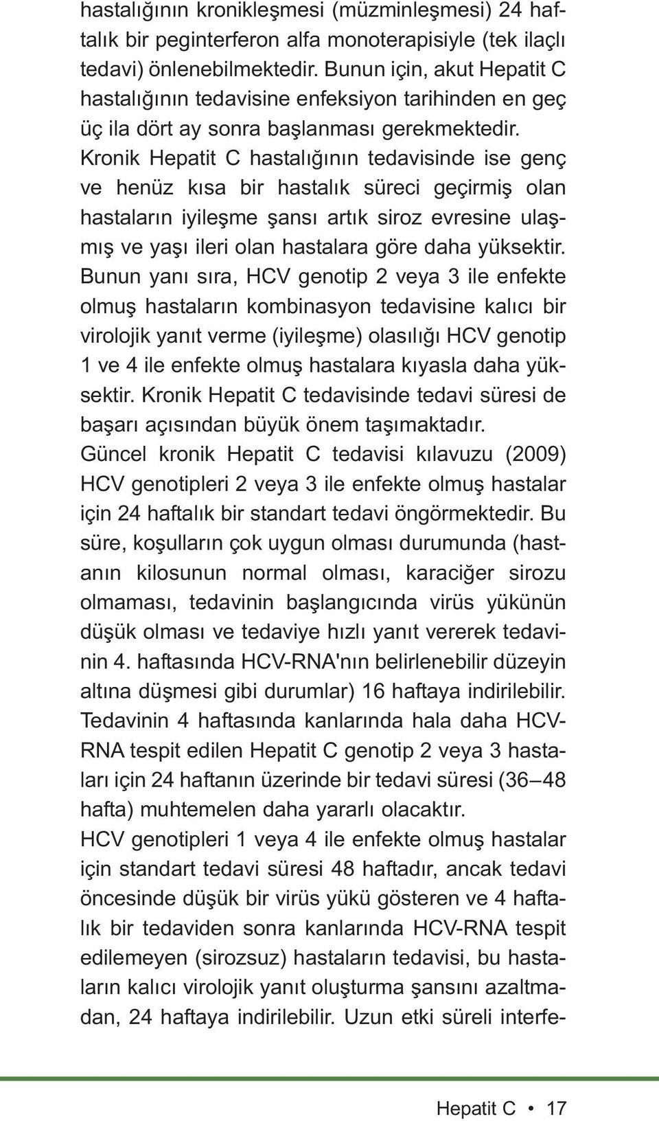 Kronik Hepatit C hastalığının tedavisinde ise genç ve henüz kısa bir hastalık süreci geçirmiş olan hastaların iyileşme şansı artık siroz evresine ulaşmış ve yaşı ileri olan hastalara göre daha